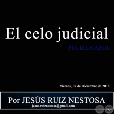 El celo judicial - POLILLA AZUL - Por JESS RUIZ NESTOSA - Viernes, 07 de Diciembre de 2018